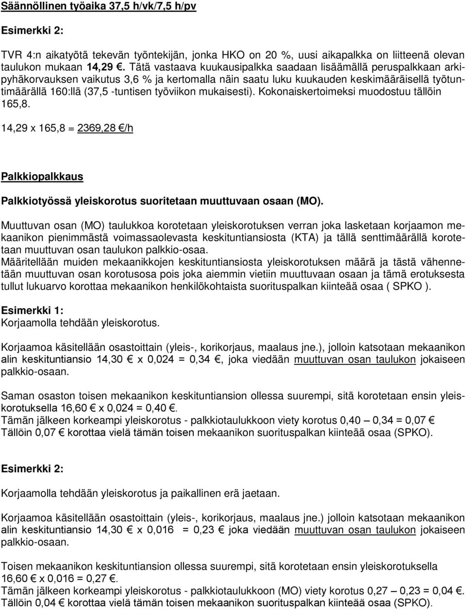 työviikon mukaisesti). Kokonaiskertoimeksi muodostuu tällöin 165,8. 14,29 x 165,8 = 2369,28 /h Palkkiopalkkaus Palkkiotyössä yleiskorotus suoritetaan muuttuvaan osaan (MO).