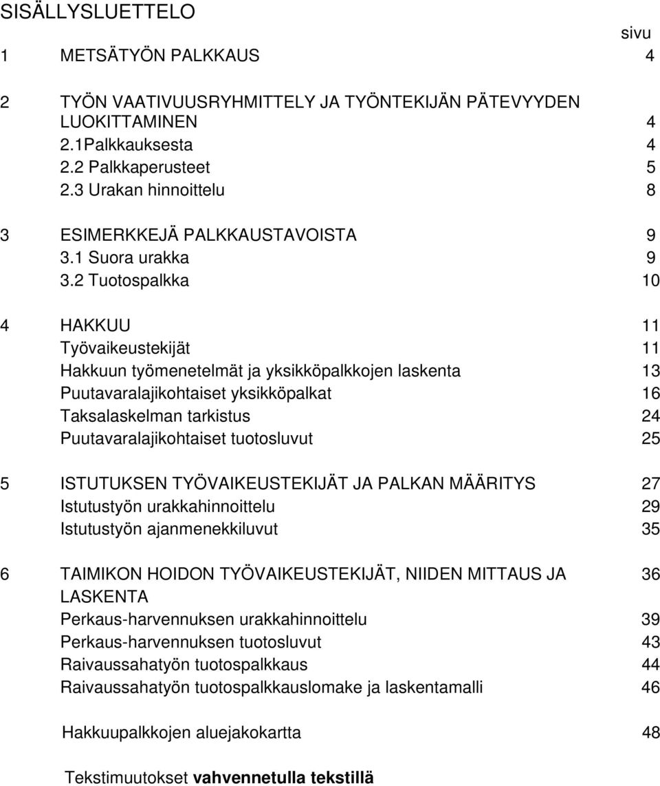2 Tuotospalkka 10 4 HAKKUU 11 Työvaikeustekijät 11 Hakkuun työmenetelmät ja yksikköpalkkojen laskenta 13 Puutavaralajikohtaiset yksikköpalkat 16 Taksalaskelman tarkistus 24 Puutavaralajikohtaiset