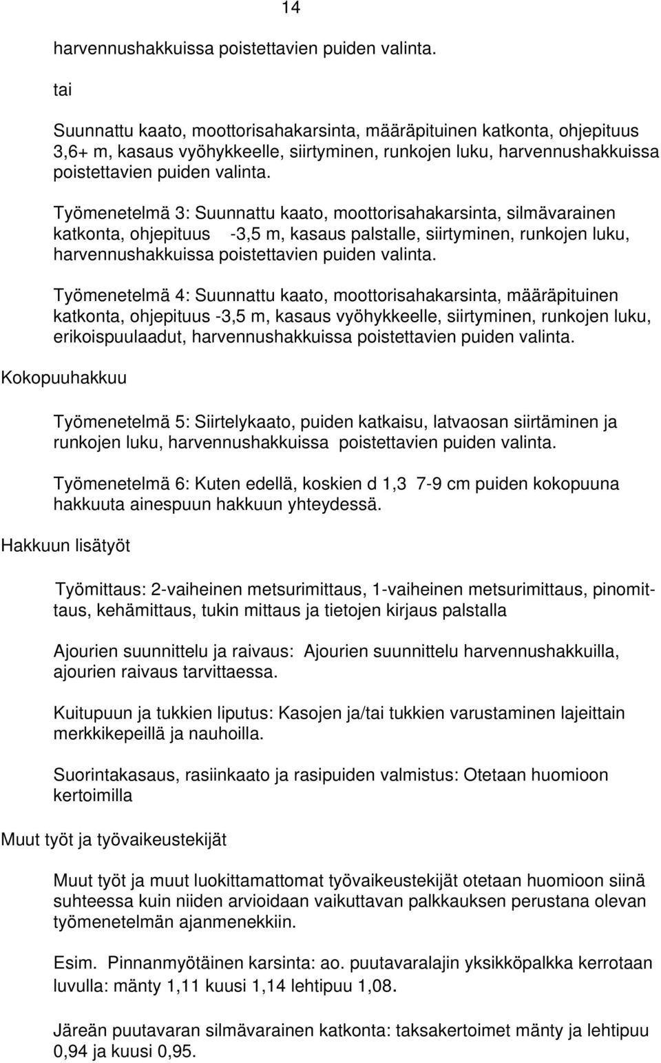 Työmenetelmä 3: Suunnattu kaato, moottorisahakarsinta, silmävarainen katkonta, ohjepituus -3,5 m, kasaus palstalle, siirtyminen, runkojen luku, harvennushakkuissa poistettavien puiden valinta.