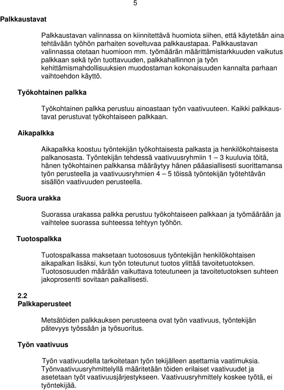 Työkohtainen palkka Aikapalkka Suora urakka Tuotospalkka Työkohtainen palkka perustuu ainoastaan työn vaativuuteen. Kaikki palkkaustavat perustuvat työkohtaiseen palkkaan.
