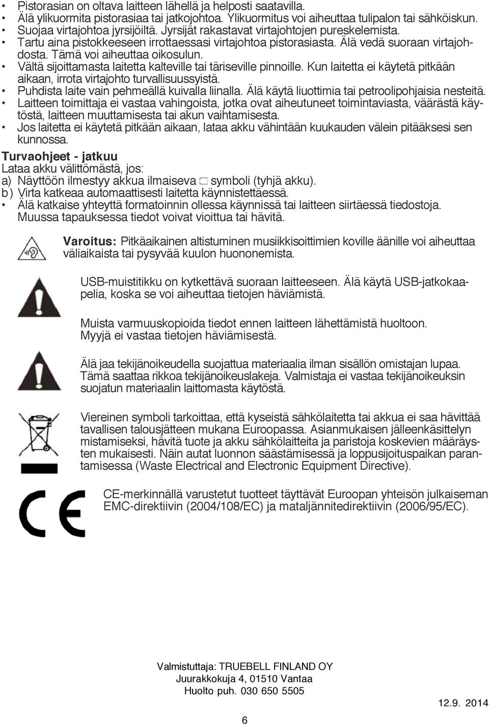 Vältä sijoittamasta laitetta kalteville tai täriseville pinnoille. Kun laitetta ei käytetä pitkään aikaan, irrota virtajohto turvallisuussyistä. Puhdista laite vain pehmeällä kuivalla liinalla.