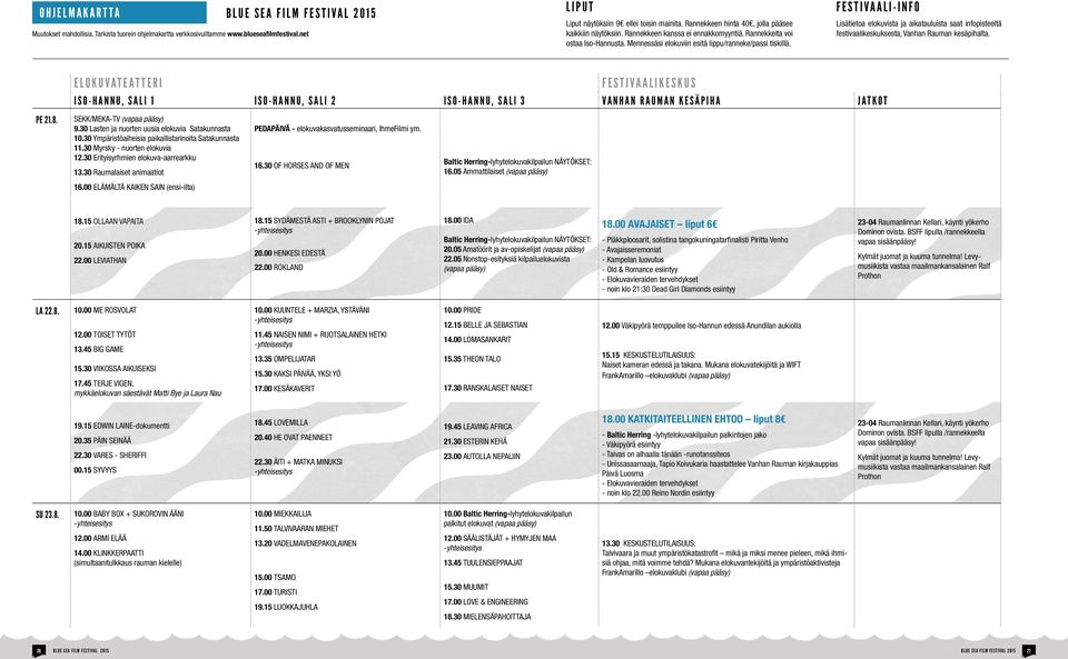 FESTIVAALI-INFO Lisätietoa elokuvista ja aikatauluista saat infopisteeltä festivaalikeskuksesta, Vanhan Rauman kesäpihalta.