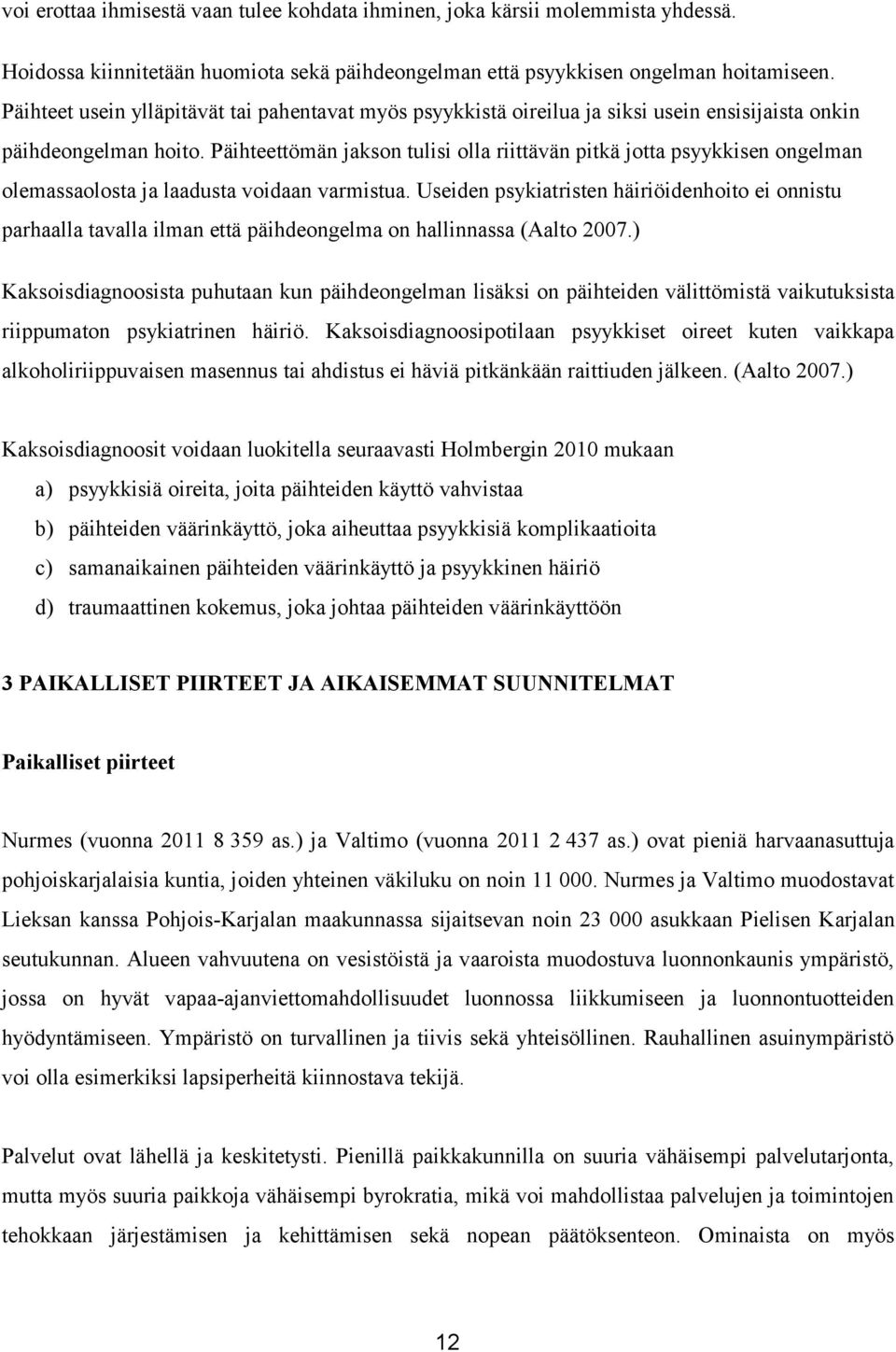 Päihteettömän jakson tulisi olla riittävän pitkä jotta psyykkisen ongelman olemassaolosta ja laadusta voidaan varmistua.