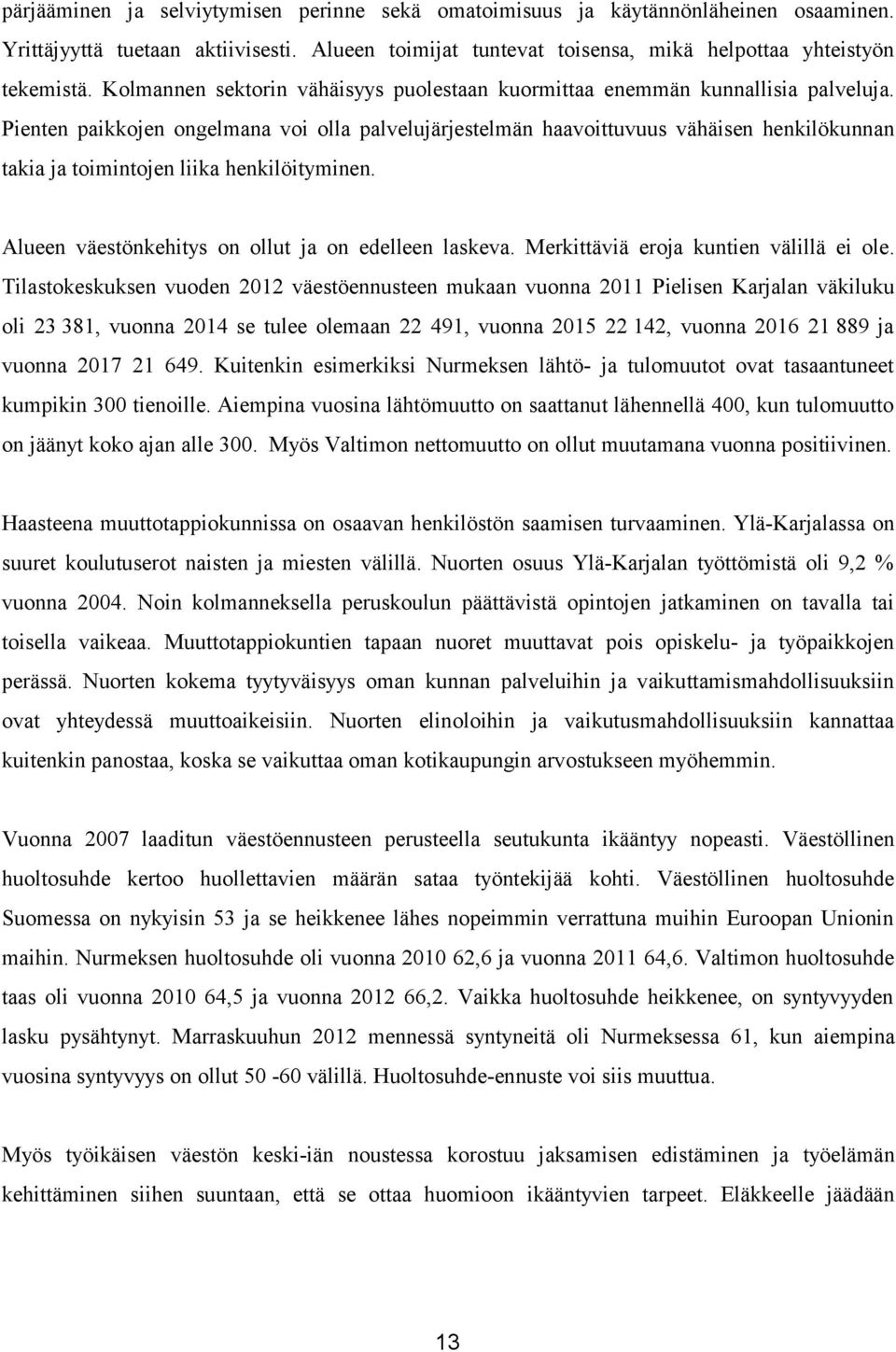 Pienten paikkojen ongelmana voi olla palvelujärjestelmän haavoittuvuus vähäisen henkilökunnan takia ja toimintojen liika henkilöityminen. Alueen väestönkehitys on ollut ja on edelleen laskeva.