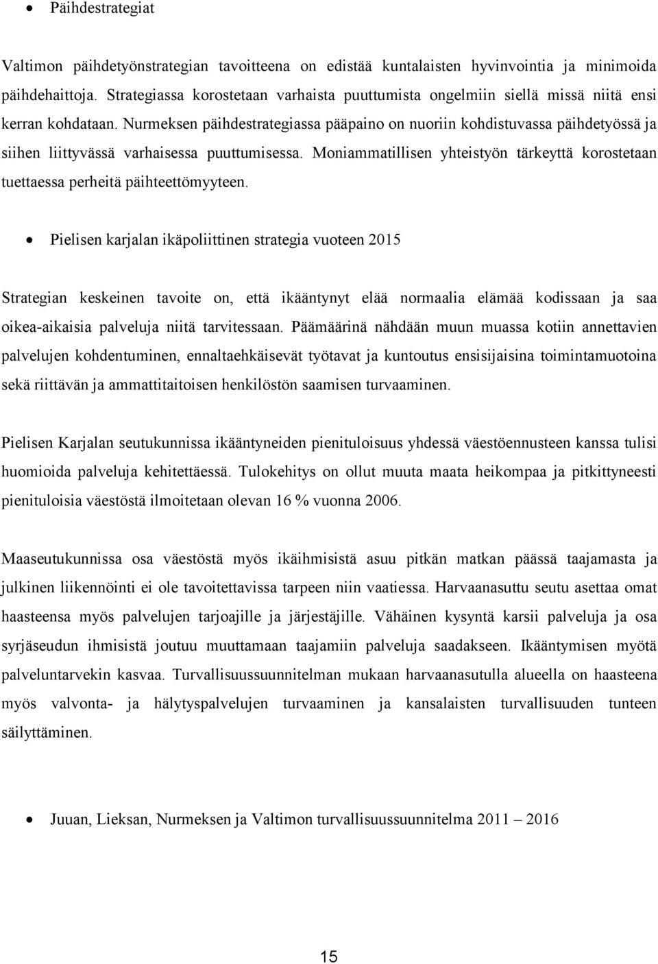 Nurmeksen päihdestrategiassa pääpaino on nuoriin kohdistuvassa päihdetyössä ja siihen liittyvässä varhaisessa puuttumisessa.