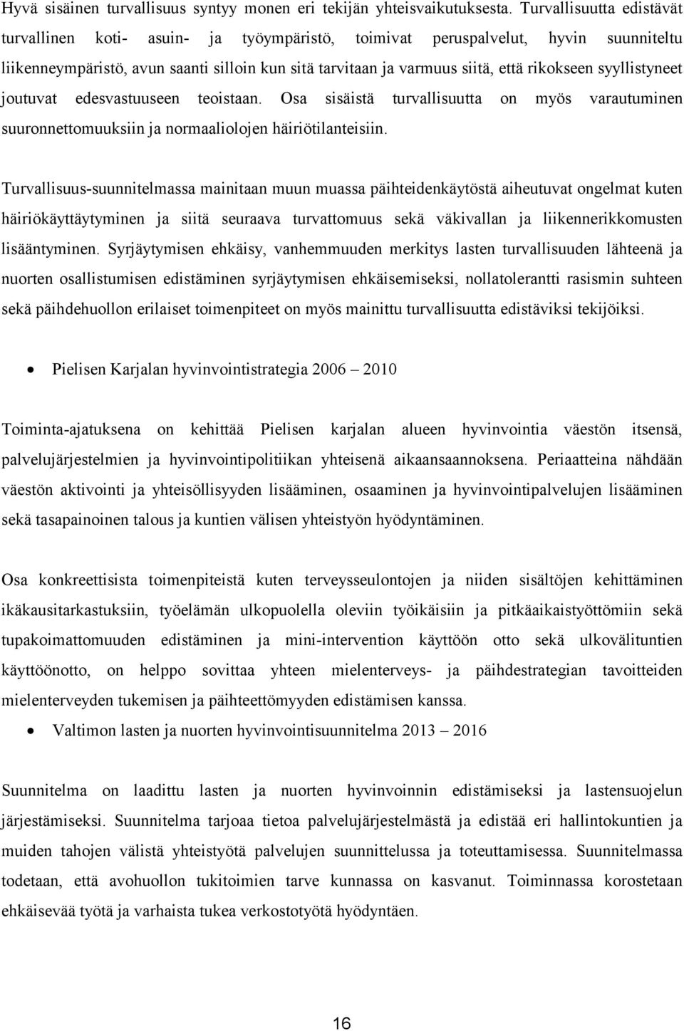 syyllistyneet joutuvat edesvastuuseen teoistaan. Osa sisäistä turvallisuutta on myös varautuminen suuronnettomuuksiin ja normaaliolojen häiriötilanteisiin.