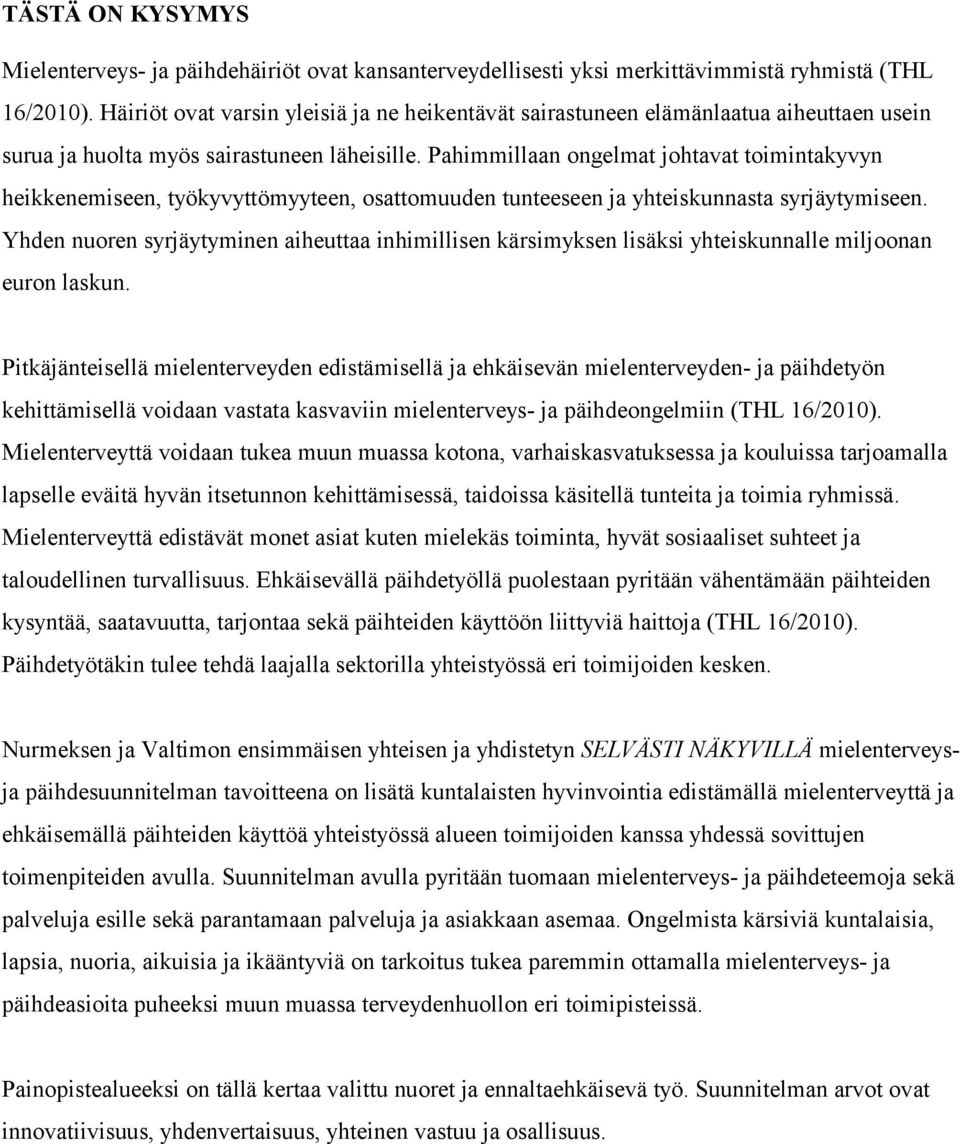 Pahimmillaan ongelmat johtavat toimintakyvyn heikkenemiseen, työkyvyttömyyteen, osattomuuden tunteeseen ja yhteiskunnasta syrjäytymiseen.