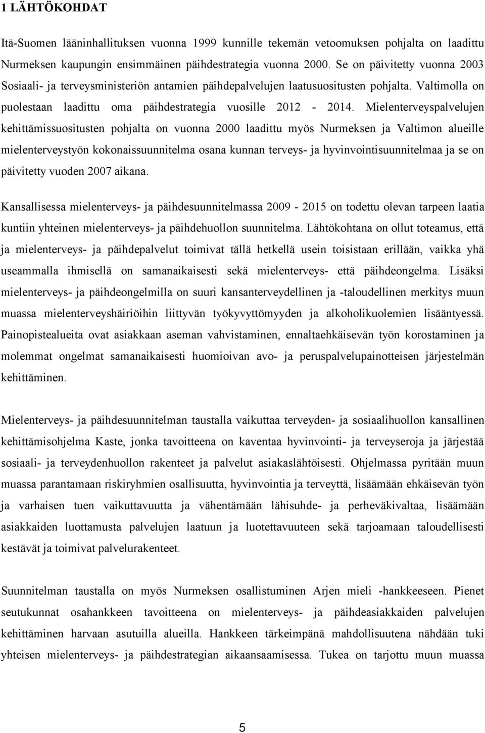 Mielenterveyspalvelujen kehittämissuositusten pohjalta on vuonna 2000 laadittu myös Nurmeksen ja Valtimon alueille mielenterveystyön kokonaissuunnitelma osana kunnan terveys- ja