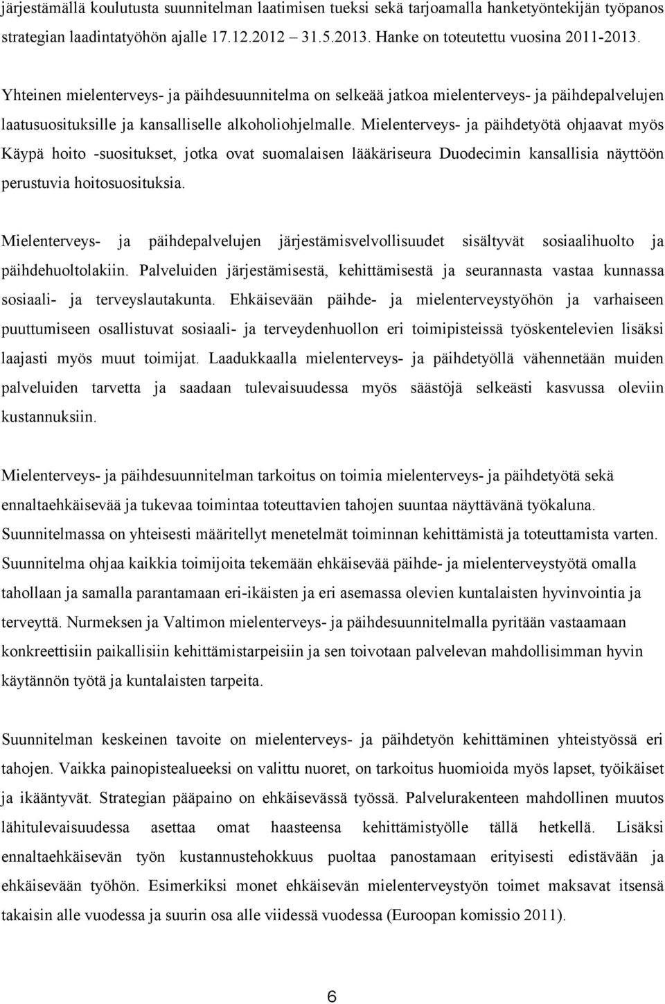 Mielenterveys- ja päihdetyötä ohjaavat myös Käypä hoito -suositukset, jotka ovat suomalaisen lääkäriseura Duodecimin kansallisia näyttöön perustuvia hoitosuosituksia.