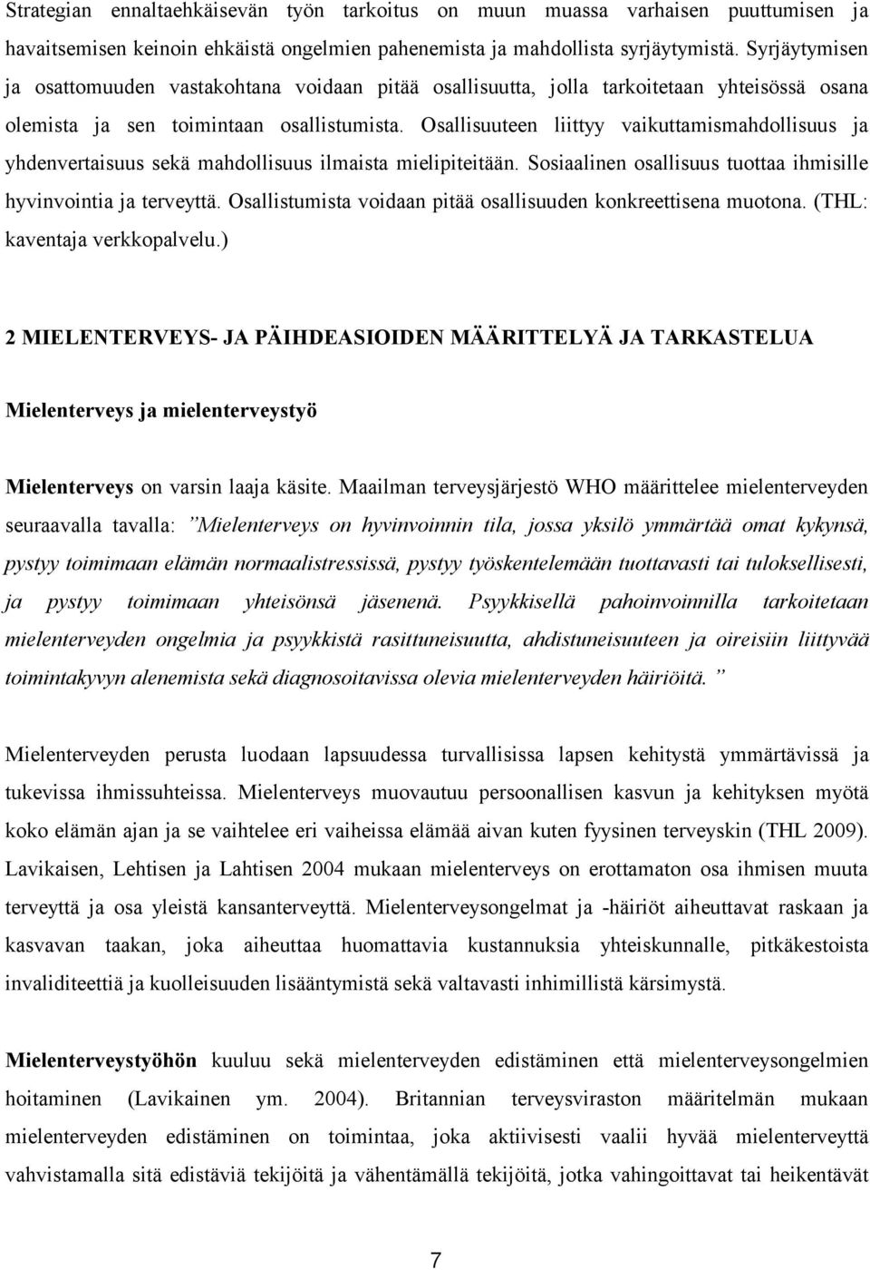 Osallisuuteen liittyy vaikuttamismahdollisuus ja yhdenvertaisuus sekä mahdollisuus ilmaista mielipiteitään. Sosiaalinen osallisuus tuottaa ihmisille hyvinvointia ja terveyttä.