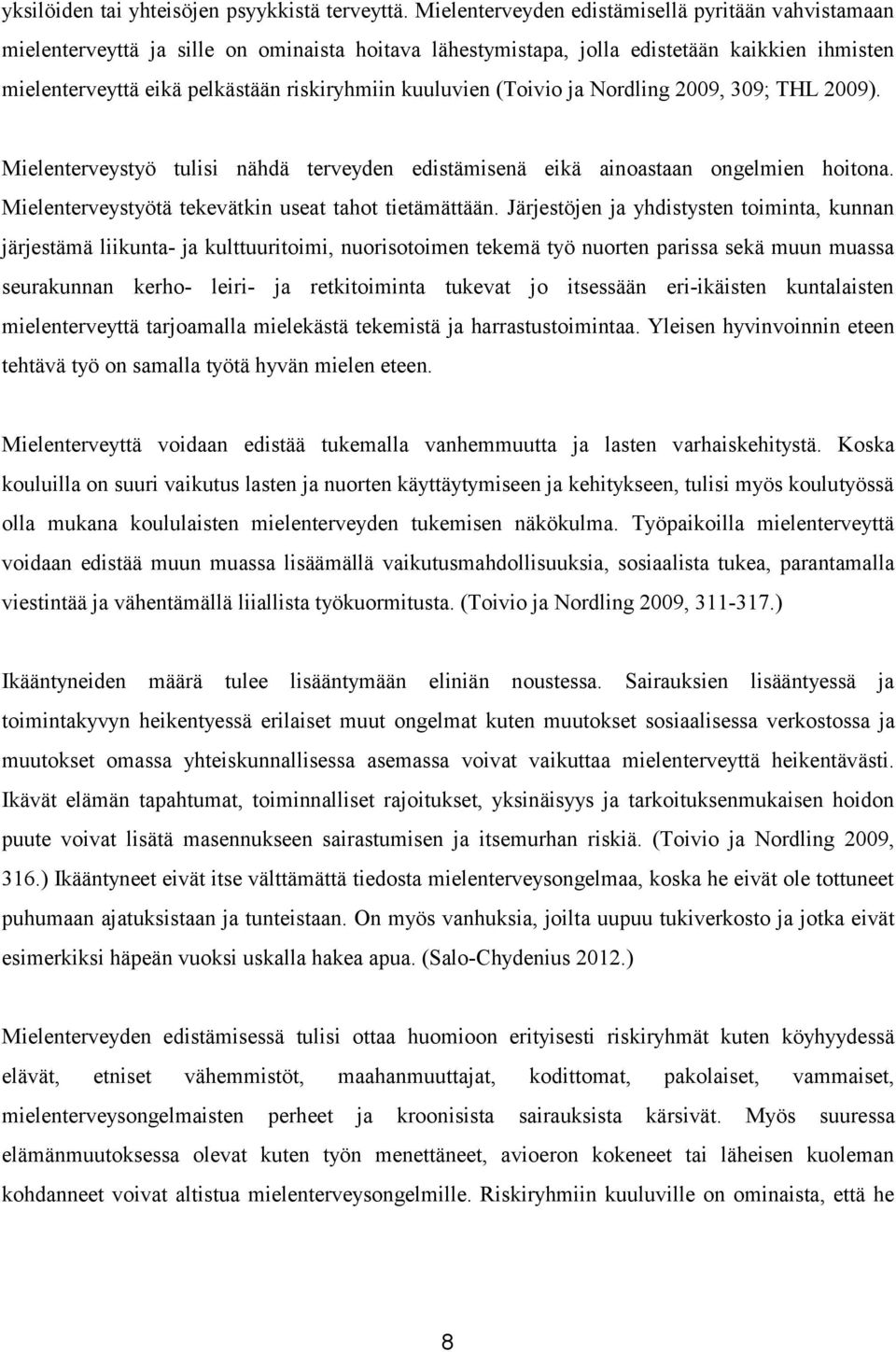 kuuluvien (Toivio ja Nordling 2009, 309; THL 2009). Mielenterveystyö tulisi nähdä terveyden edistämisenä eikä ainoastaan ongelmien hoitona. Mielenterveystyötä tekevätkin useat tahot tietämättään.