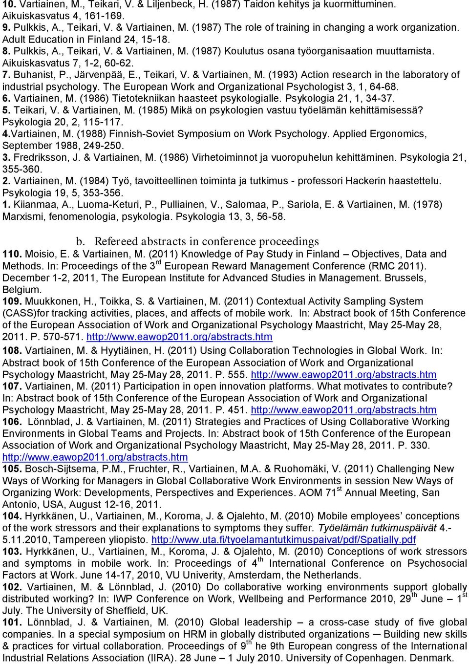 Aikuiskasvatus 7, 1-2, 60-62. 7. Buhanist, P., Järvenpää, E., Teikari, V. & Vartiainen, M. (1993) Action research in the laboratory of industrial psychology.