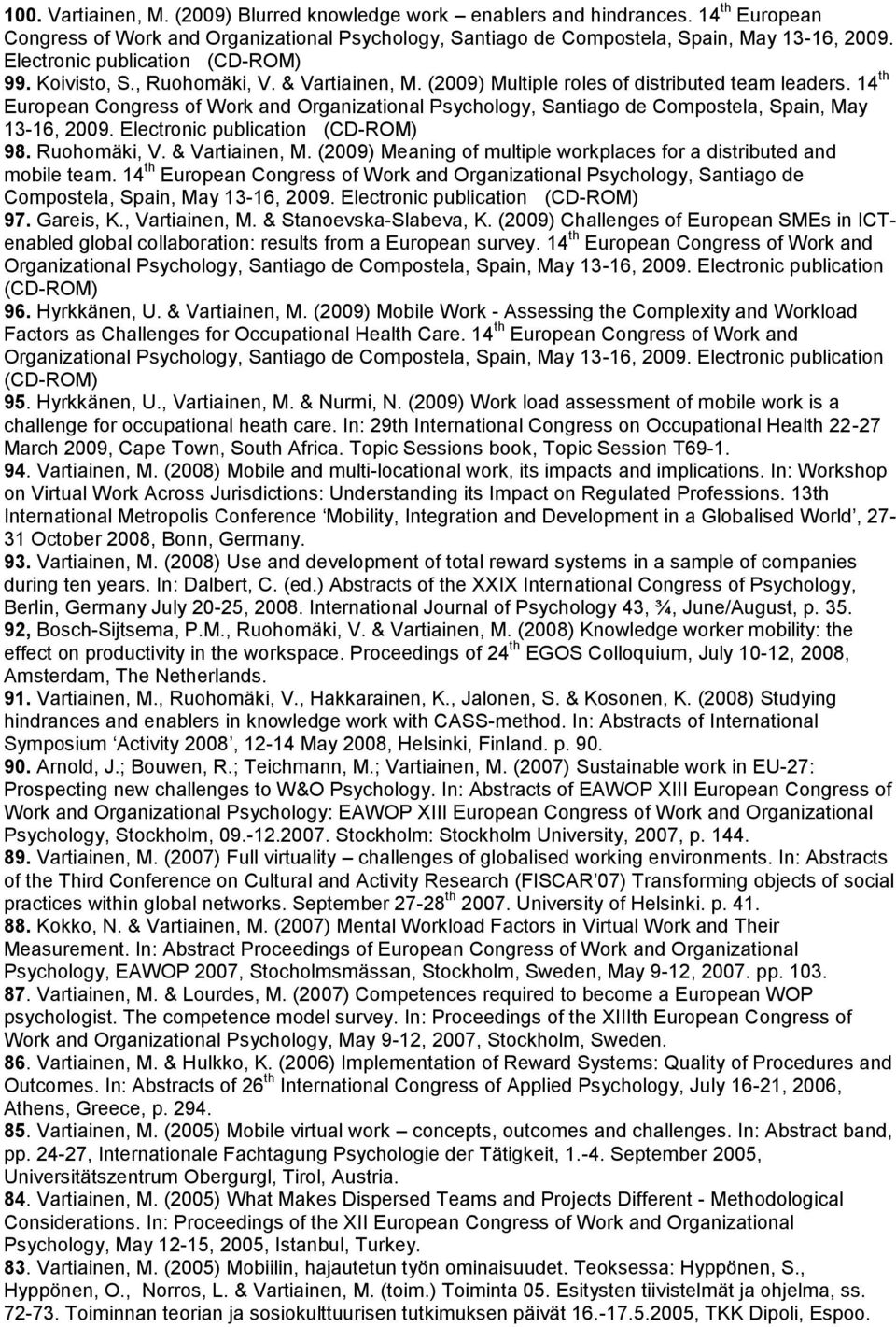 14 th European Congress of Work and Organizational Psychology, Santiago de Compostela, Spain, May 13-16, 2009. Electronic publication (CD-ROM) 98. Ruohomäki, V. & Vartiainen, M.