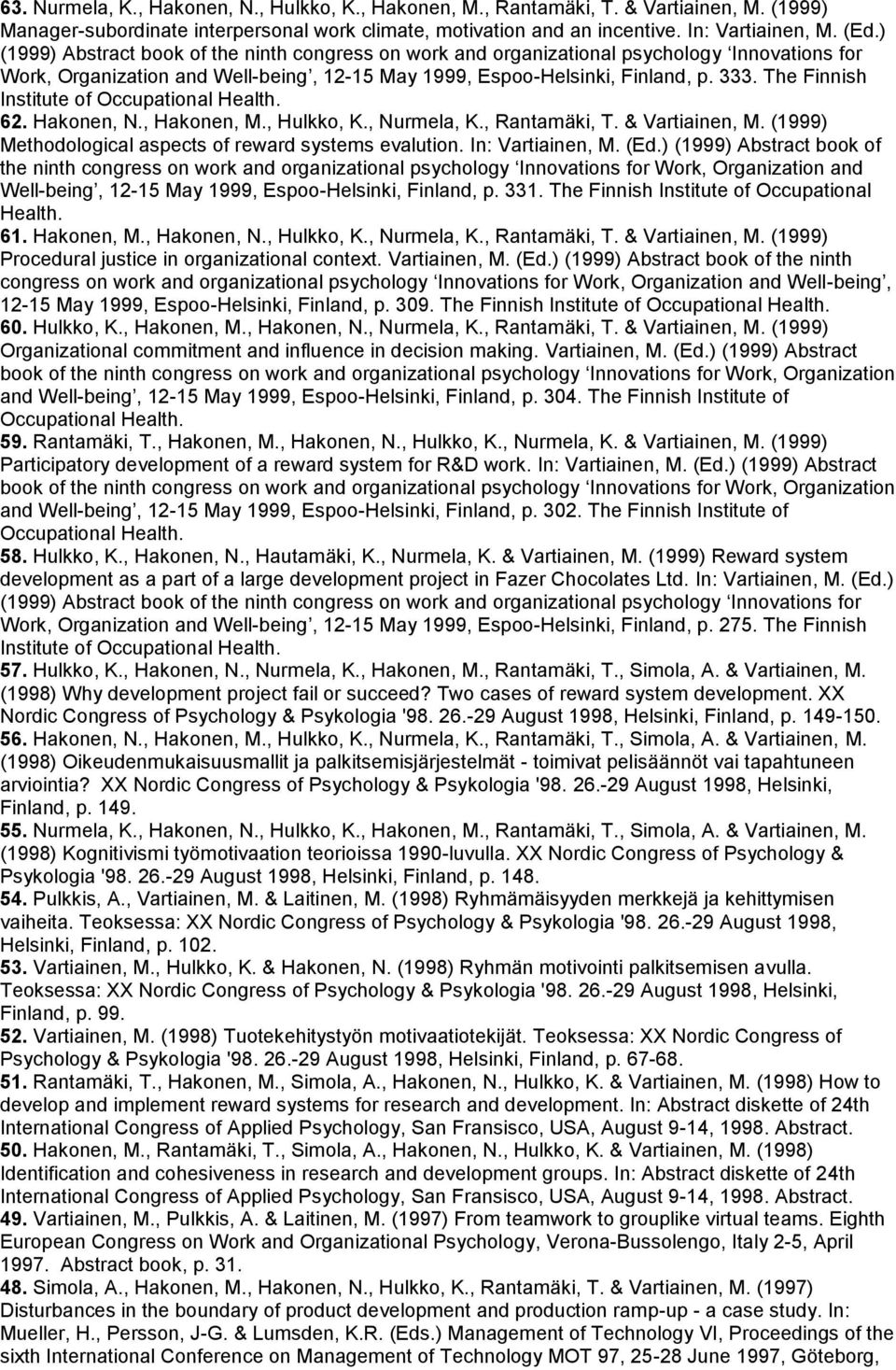 The Finnish Institute of Occupational Health. 62. Hakonen, N., Hakonen, M., Hulkko, K., Nurmela, K., Rantamäki, T. & Vartiainen, M. (1999) Methodological aspects of reward systems evalution.