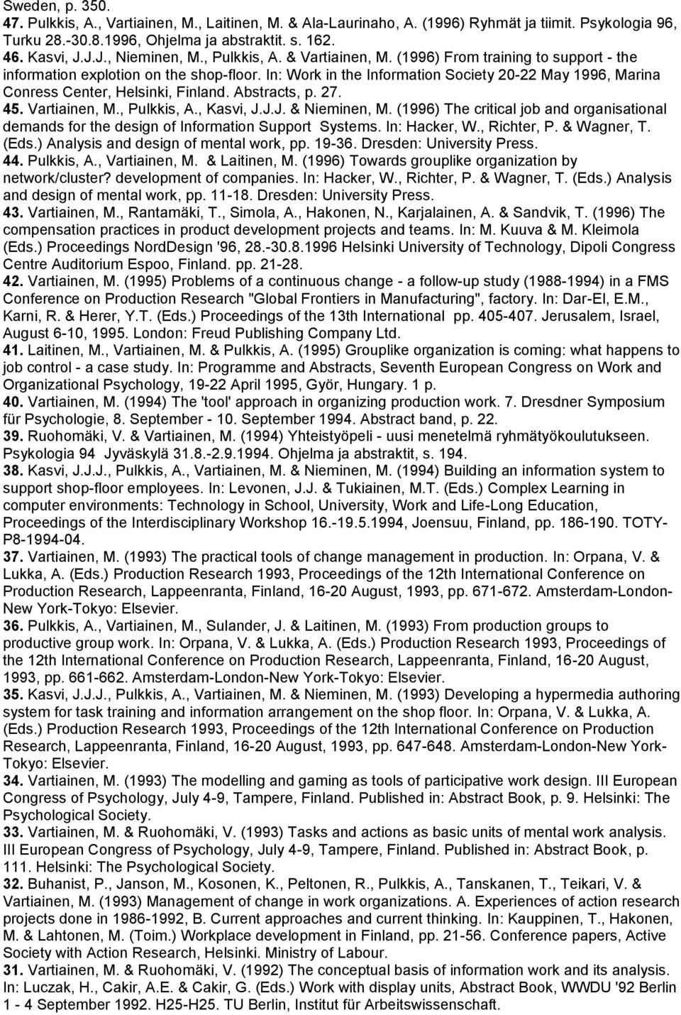 In: Work in the Information Society 20-22 May 1996, Marina Conress Center, Helsinki, Finland. Abstracts, p. 27. 45. Vartiainen, M., Pulkkis, A., Kasvi, J.J.J. & Nieminen, M.