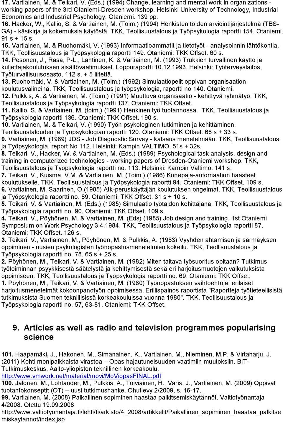 ) (1994) Henkisten töiden arviointijärjestelmä (TBS- GA) - käsikirja ja kokemuksia käytöstä. TKK, Teollisuustalous ja Työpsykologia raportti 154. Otaniemi. 91 s + 15 s. 15. Vartiainen, M.