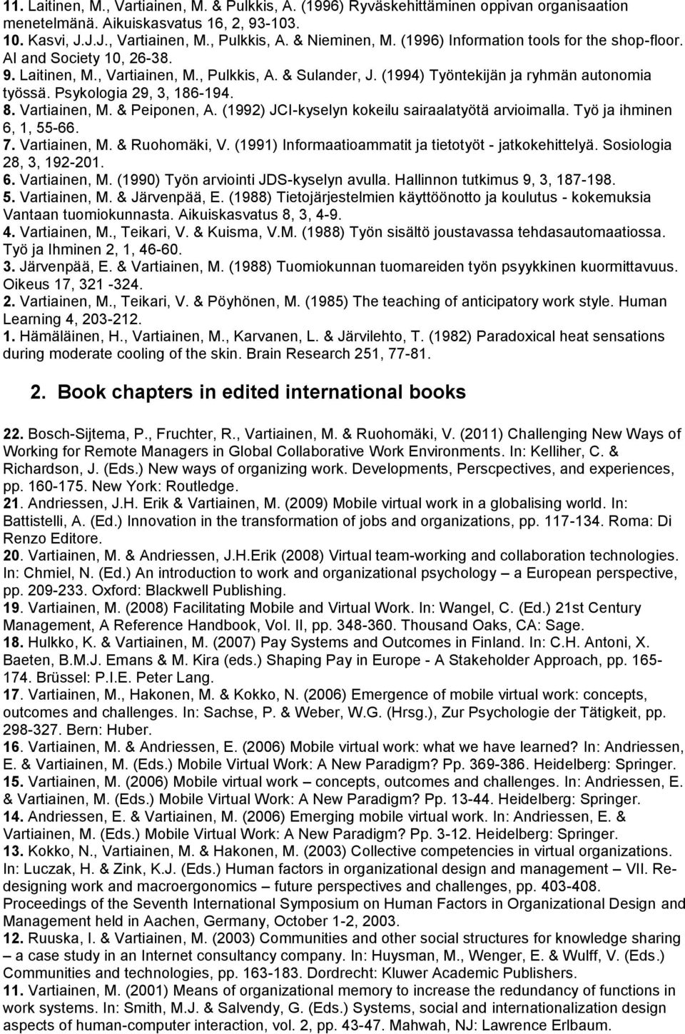 Psykologia 29, 3, 186-194. 8. Vartiainen, M. & Peiponen, A. (1992) JCI-kyselyn kokeilu sairaalatyötä arvioimalla. Työ ja ihminen 6, 1, 55-66. 7. Vartiainen, M. & Ruohomäki, V.