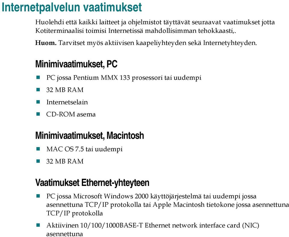 Minimivaatimukset, PC PC jossa Pentium MMX 133 prosessori tai uudempi 32 MB RAM Internetselain CD-ROM asema Minimivaatimukset, Macintosh MAC OS 7.
