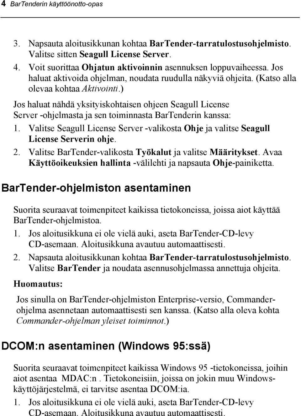 ) Jos haluat nähdä yksityiskohtaisen ohjeen Seagull License Server -ohjelmasta ja sen toiminnasta BarTenderin kanssa: 1.