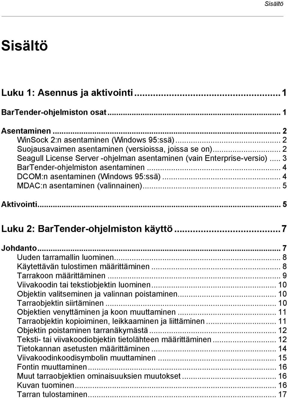 .. 5 Aktivointi... 5 Luku 2: BarTender-ohjelmiston käyttö...7 Johdanto... 7 Uuden tarramallin luominen... 8 Käytettävän tulostimen määrittäminen... 8 Tarrakoon määrittäminen.