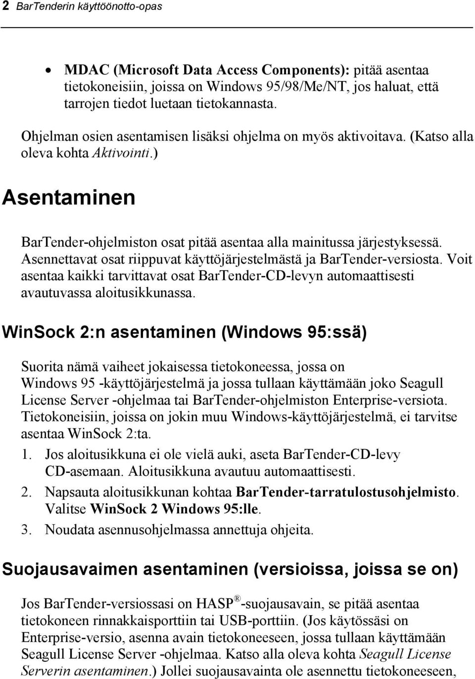 Asennettavat osat riippuvat käyttöjärjestelmästä ja BarTender-versiosta. Voit asentaa kaikki tarvittavat osat BarTender-CD-levyn automaattisesti avautuvassa aloitusikkunassa.