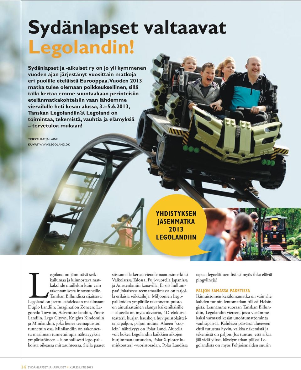 Legoland on toimintaa, tekemistä, vauhtia ja elämyksiä tervetuloa mukaan! Teksti Katja Laine Kuvat www.legoland.