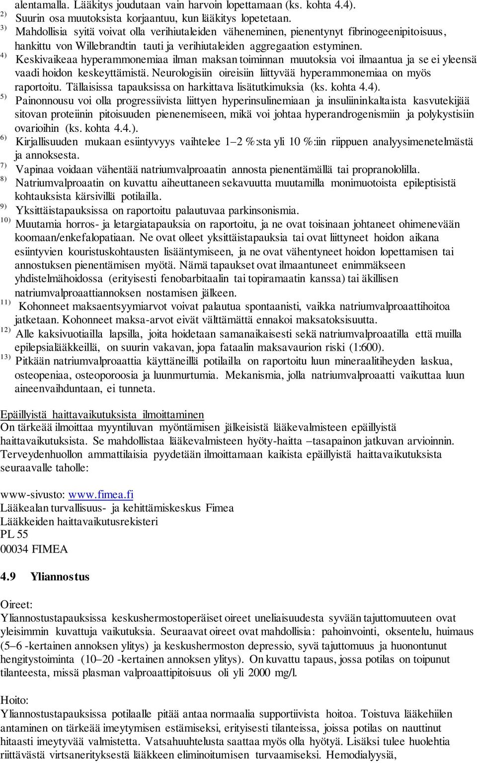 4) Keskivaikeaa hyperammonemiaa ilman maksan toiminnan muutoksia voi ilmaantua ja se ei yleensä vaadi hoidon keskeyttämistä. Neurologisiin oireisiin liittyvää hyperammonemiaa on myös raportoitu.