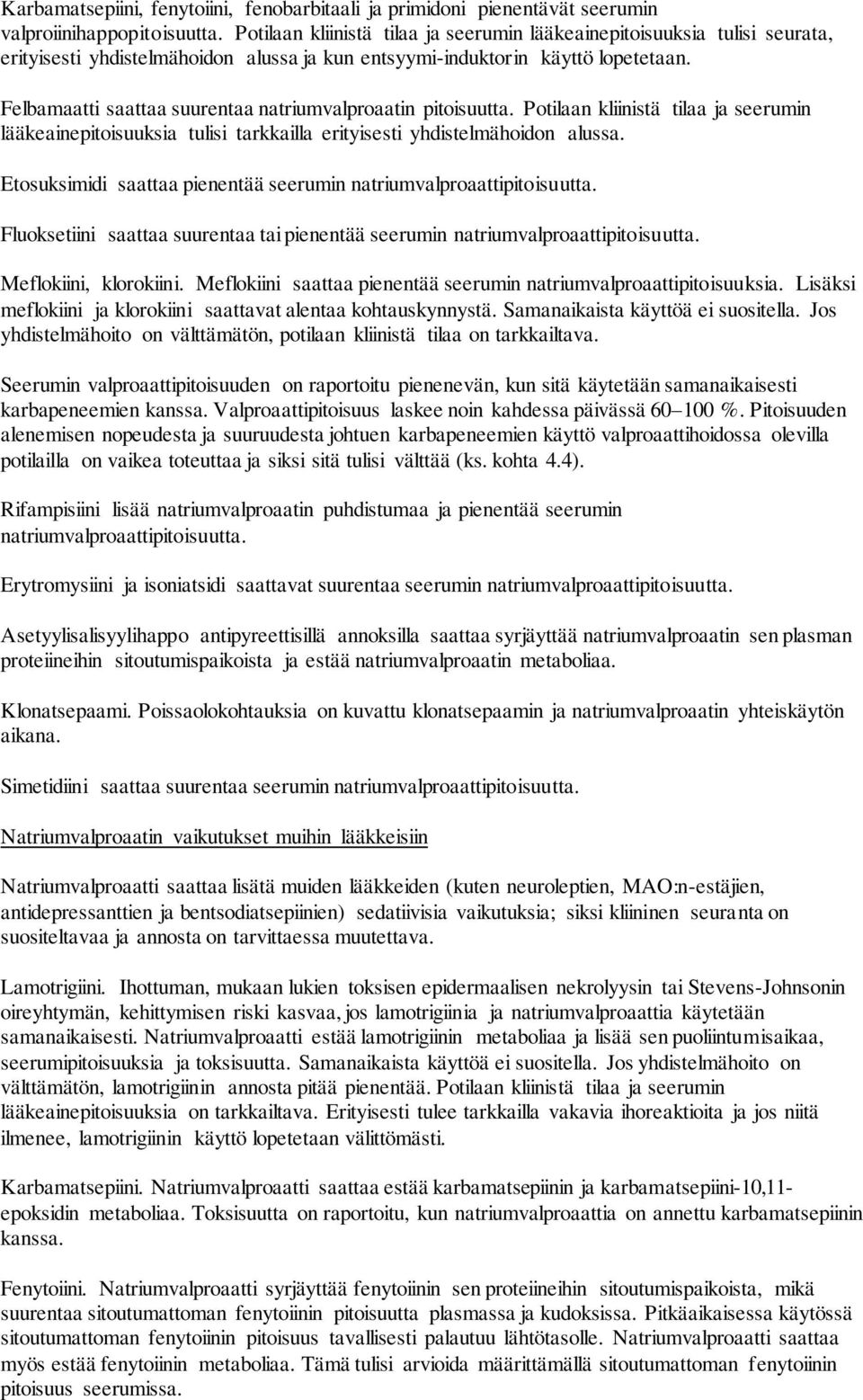 Felbamaatti saattaa suurentaa natriumvalproaatin pitoisuutta. Potilaan kliinistä tilaa ja seerumin lääkeainepitoisuuksia tulisi tarkkailla erityisesti yhdistelmähoidon alussa.