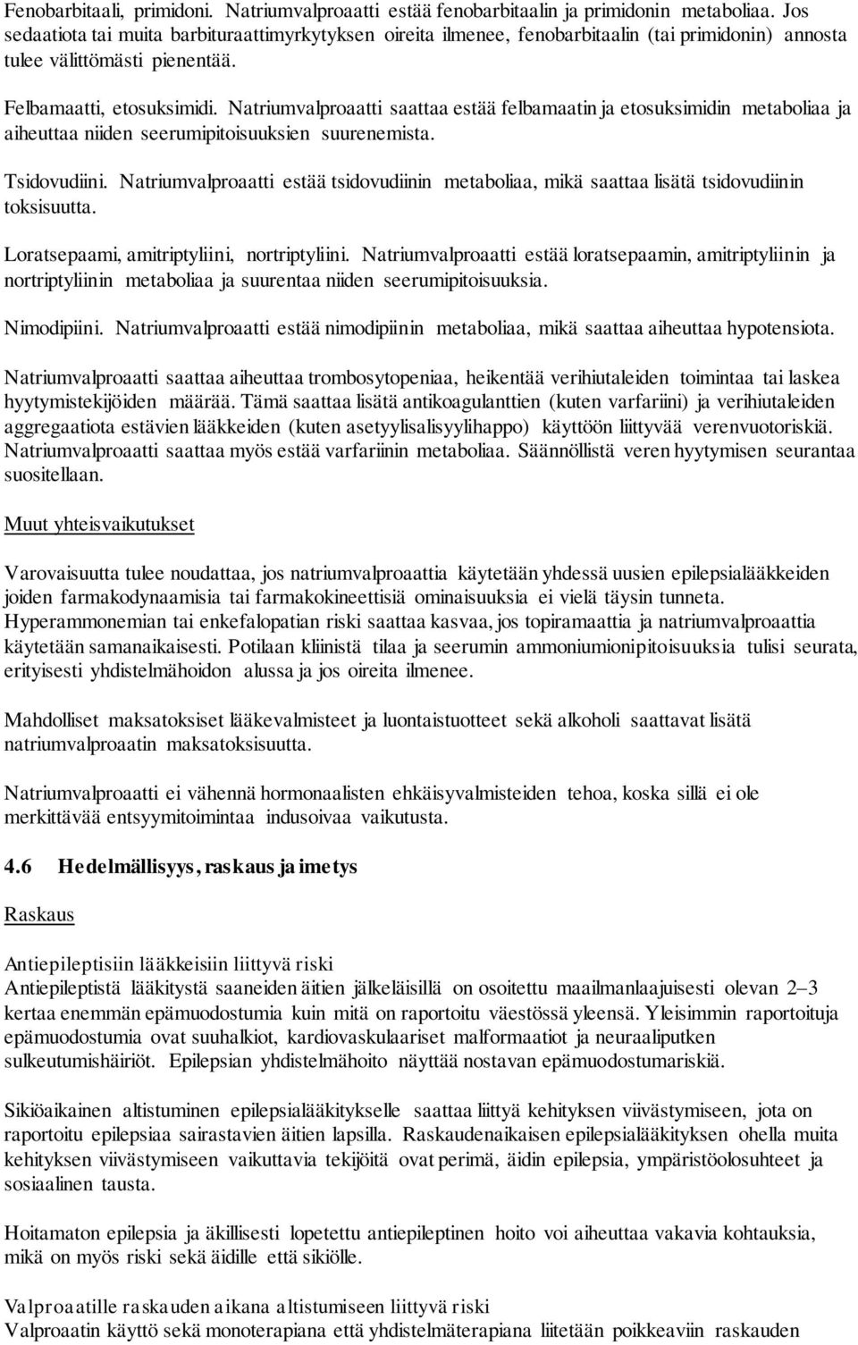 Natriumvalproaatti saattaa estää felbamaatin ja etosuksimidin metaboliaa ja aiheuttaa niiden seerumipitoisuuksien suurenemista. Tsidovudiini.