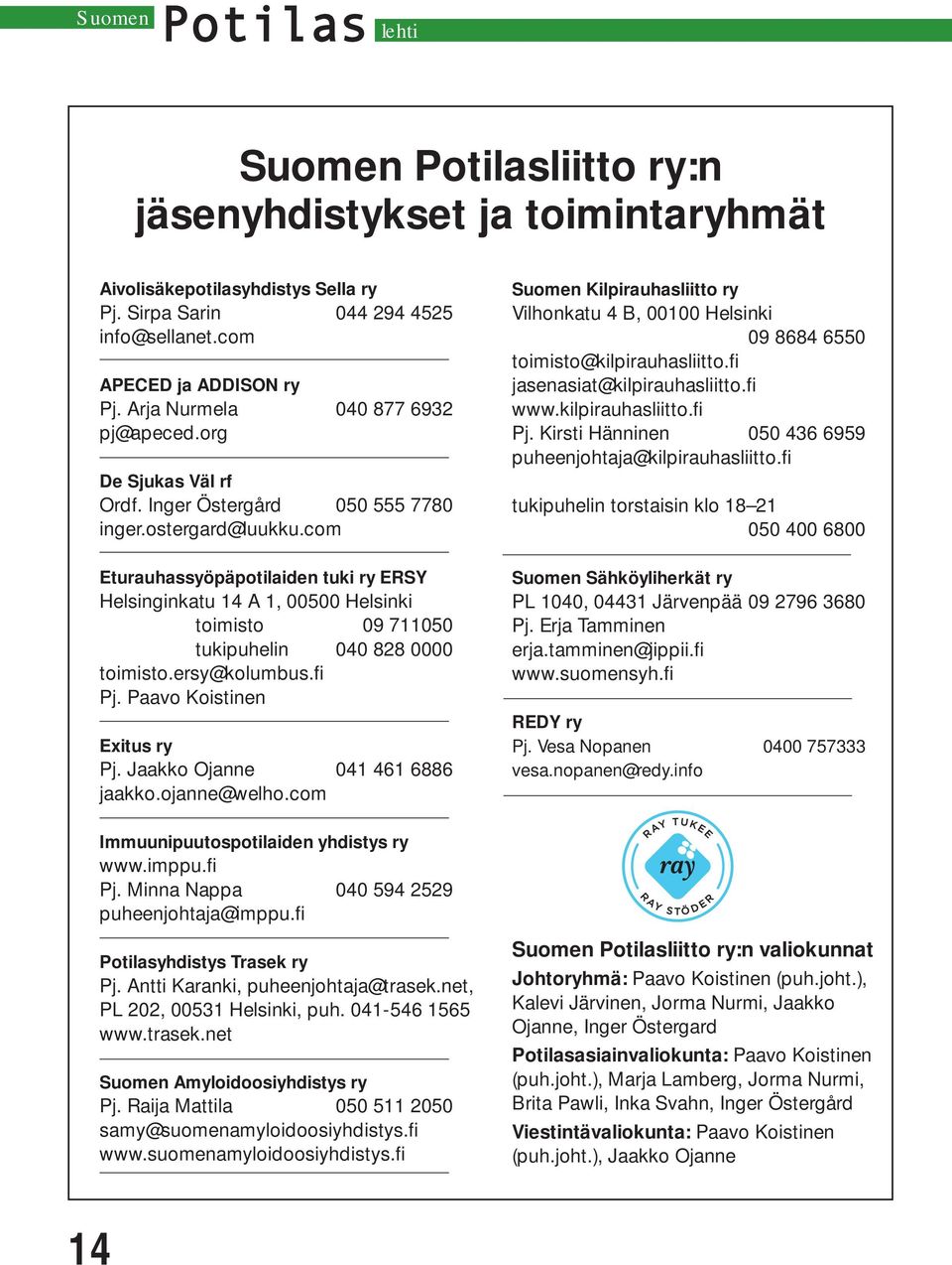 com Eturauhassyöpäpotilaiden tuki ry ERSY Helsinginkatu 14 A 1, 00500 Helsinki toimisto 09 711050 tukipuhelin 040 828 0000 toimisto.ersy@kolumbus.fi Pj. Paavo Koistinen Exitus ry Pj.