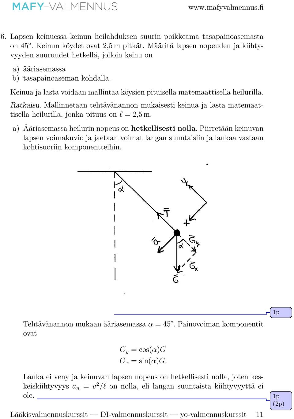 Keinua ja lasta voidaan mallintaa köysien pituisella matemaattisella heilurilla. Ratkaisu. Mallinnetaan tehtävänannon mukaisesti keinua ja lasta matemaattisella heilurilla, jonka pituus on l = 2,5 m.