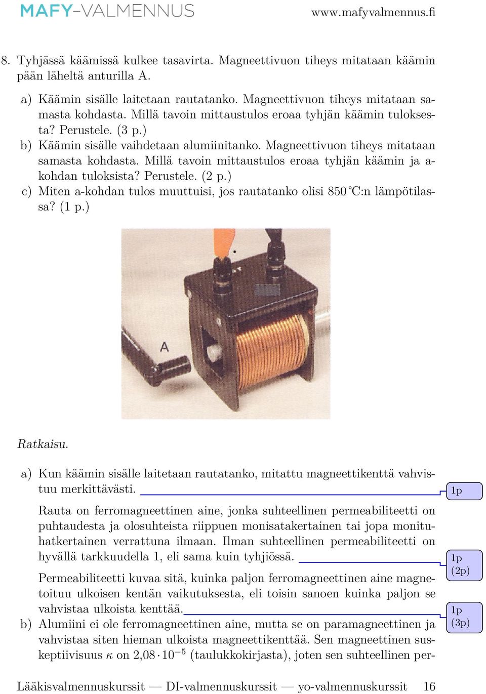 Millä tavoin mittaustulos eroaa tyhjän käämin ja a- kohdan tuloksista? Perustele. (2 p.) c) Miten a-kohdan tulos muuttuisi, jos rautatanko olisi 850 :n lämpötilassa? (1 p.) Ratkaisu.