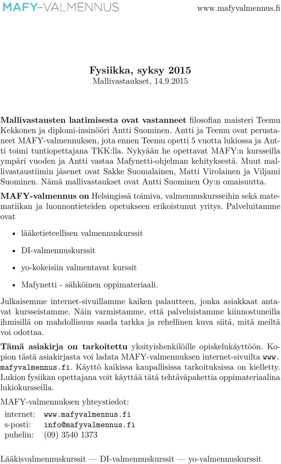 Nykyään he opettavat MAFY:n kursseilla ympäri vuoden ja Antti vastaa Mafynetti-ohjelman kehityksestä. Muut mallivastaustiimin jäsenet ovat Sakke Suomalainen, Matti Virolainen ja Viljami Suominen.