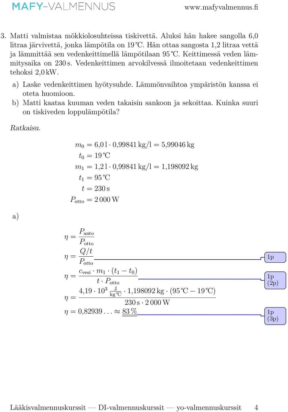 a) Laske vedenkeittimen hyötysuhde. Lämmönvaihtoa ympäristön kanssa ei oteta huomioon. b) Matti kaataa kuuman veden takaisin sankoon ja sekoittaa. Kuinka suuri on tiskiveden loppulämpötila? Ratkaisu.