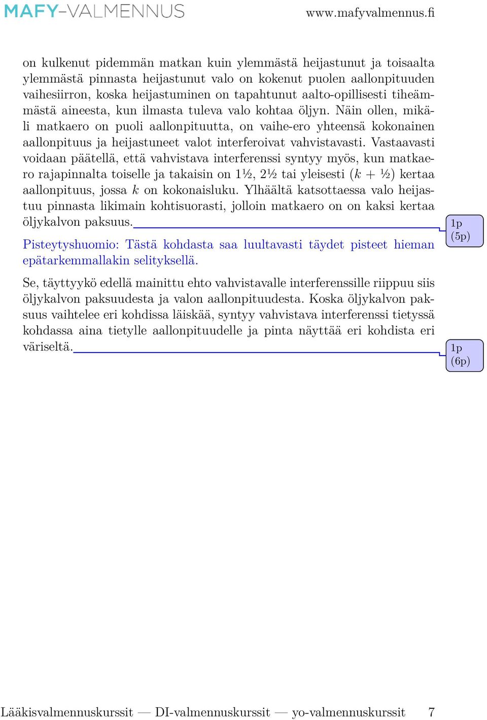 Näin ollen, mikäli matkaero on puoli aallonpituutta, on vaihe-ero yhteensä kokonainen aallonpituus ja heijastuneet valot interferoivat vahvistavasti.