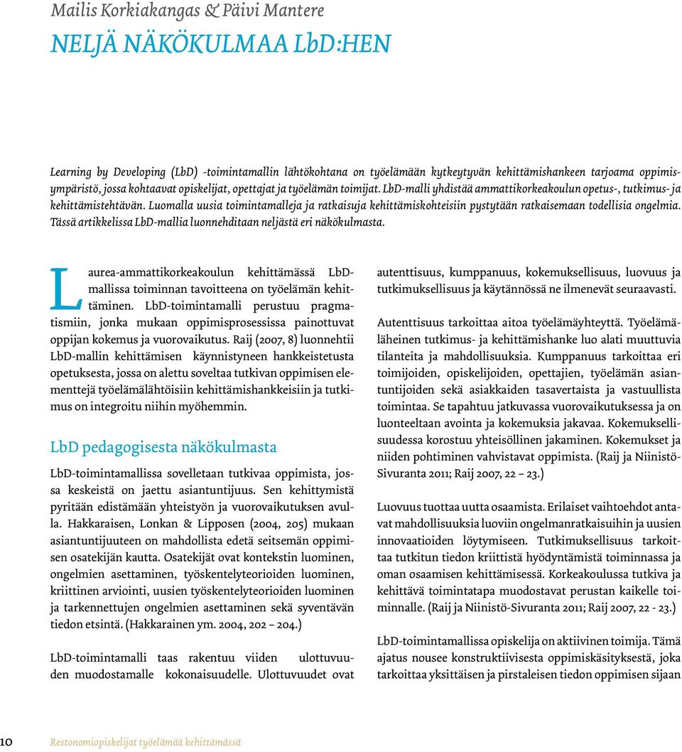 Luomalla uusia toimintamalleja ja ratkaisuja kehittämiskohteisiin pystytään ratkaisemaan todellisia ongelmia. Tässä artikkelissa LbD-mallia luonnehditaan neljästä eri näkökulmasta.