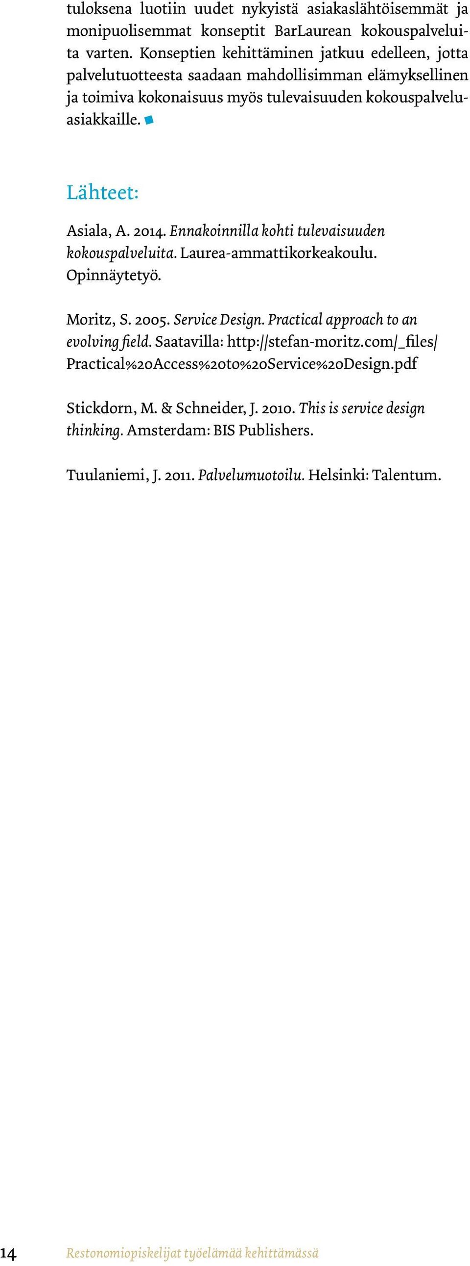 2014. Ennakoinnilla kohti tulevaisuuden kokouspalveluita. Laurea-ammattikorkeakoulu. Opinnäytetyö. Moritz, S. 2005. Service Design. Practical approach to an evolving field.