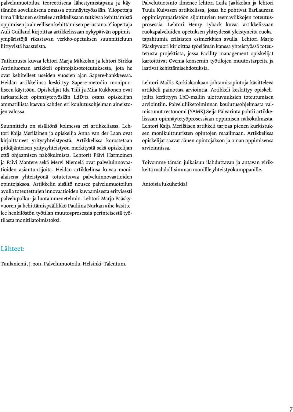 Yliopettaja Auli Guilland kirjoittaa artikkelissaan nykypäivän oppimisympäristöjä rikastavan verkko-opetuksen suunnitteluun liittyvistä haasteista.