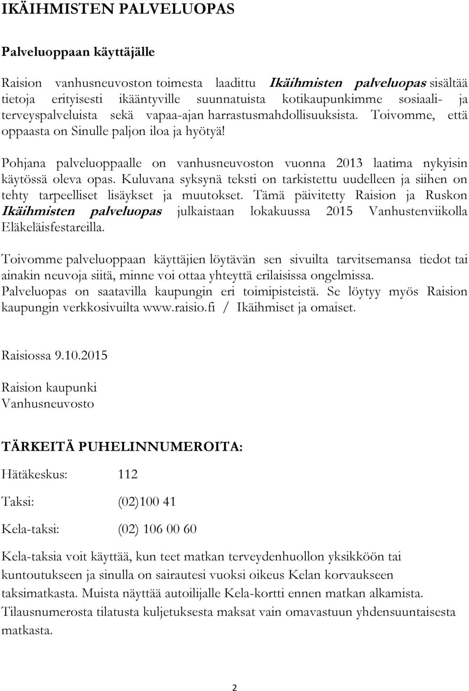 Pohjana palveluoppaalle on vanhusneuvoston vuonna 2013 laatima nykyisin käytössä oleva opas. Kuluvana syksynä teksti on tarkistettu uudelleen ja siihen on tehty tarpeelliset lisäykset ja muutokset.