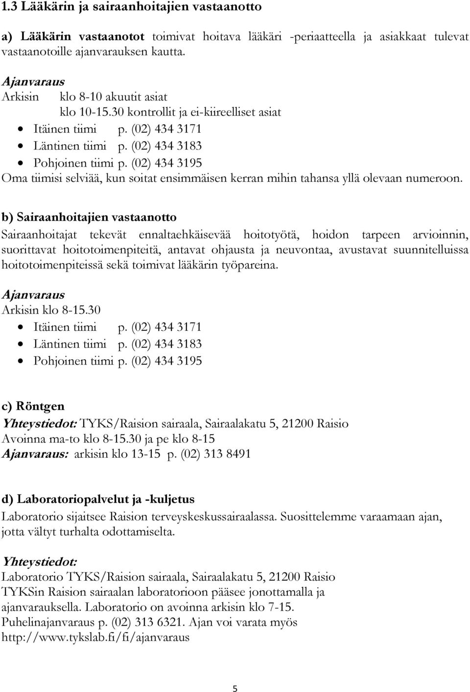 (02) 434 3195 Oma tiimisi selviää, kun soitat ensimmäisen kerran mihin tahansa yllä olevaan numeroon.