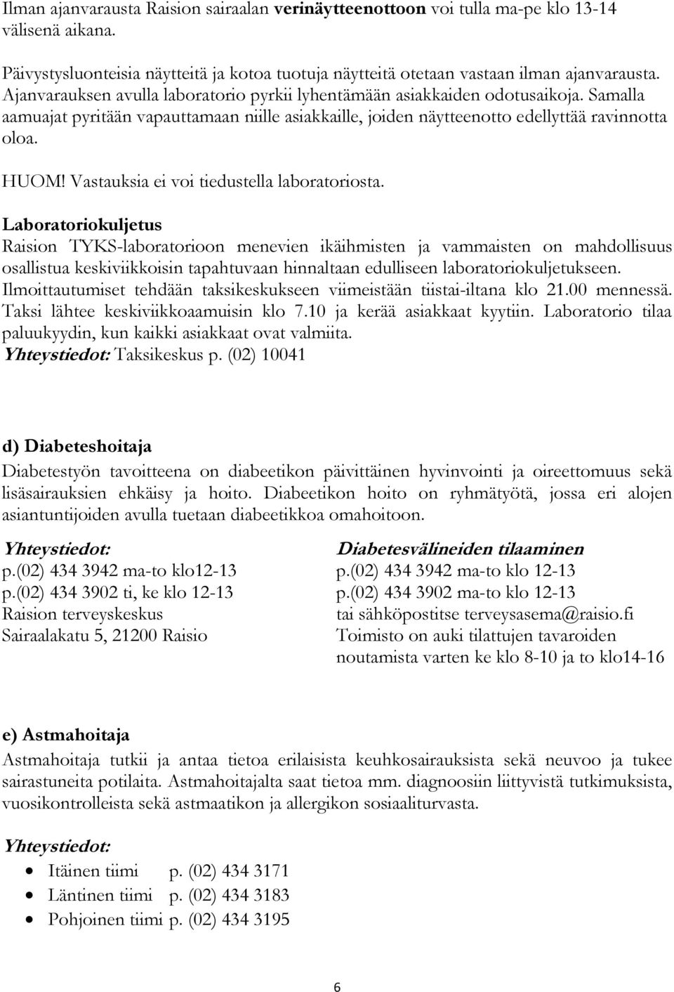 Vastauksia ei voi tiedustella laboratoriosta.