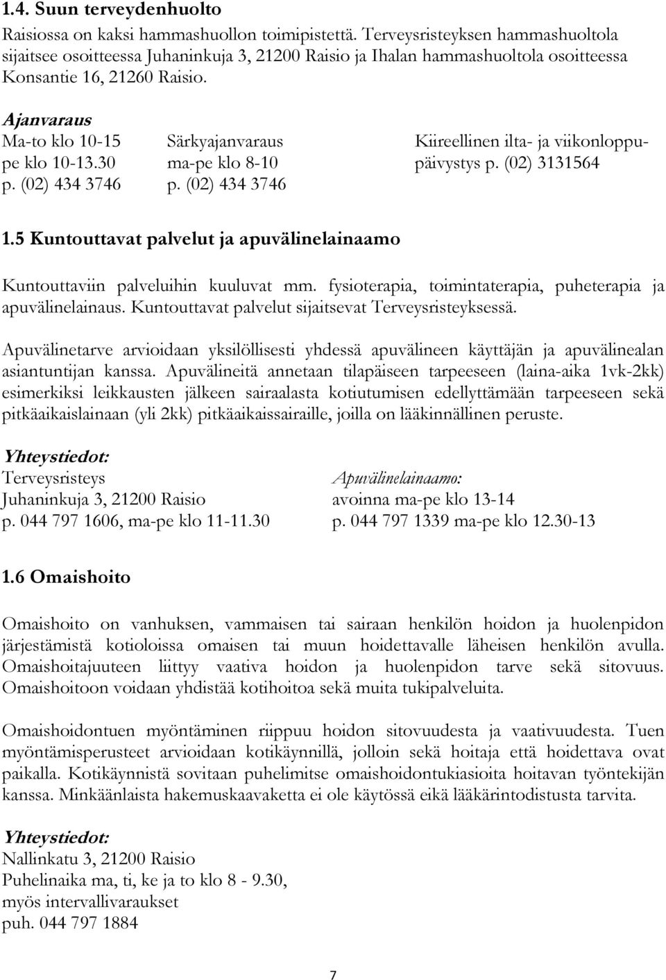 Ajanvaraus Ma-to klo 10-15 Särkyajanvaraus Kiireellinen ilta- ja viikonloppupe klo 10-13.30 ma-pe klo 8-10 päivystys p. (02) 3131564 p. (02) 434 3746 p. (02) 434 3746 1.