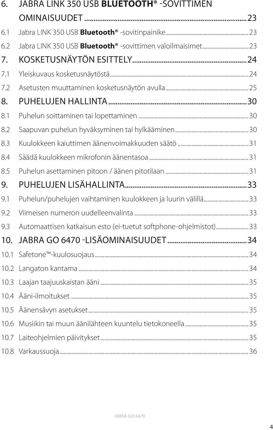 ..30 8.3 Kuulokkeen kaiuttimen äänenvoimakkuuden säätö...31 8.4 Säädä kuulokkeen mikrofonin äänentasoa...31 8.5 Puhelun asettaminen pitoon / äänen pitotilaan...31 9. PUHELUJEN LISÄHALLINTA...33 9.