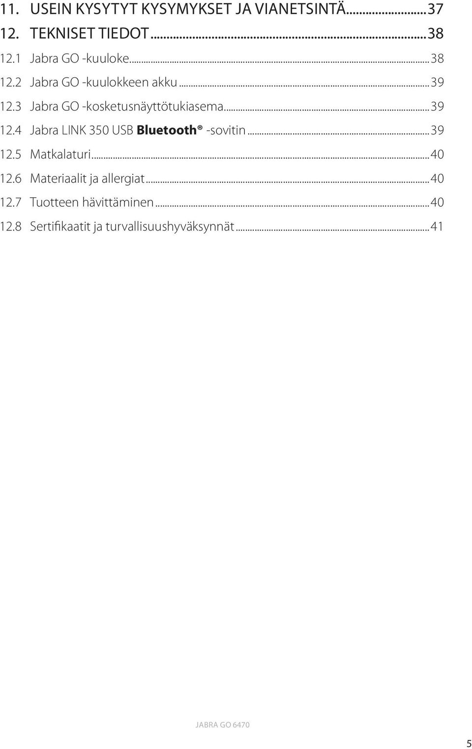 3 Jabra GO -kosketusnäyttötukiasema...39 12.4 Jabra LINK 350 USB Bluetooth -sovitin...39 12.5 Matkalaturi.