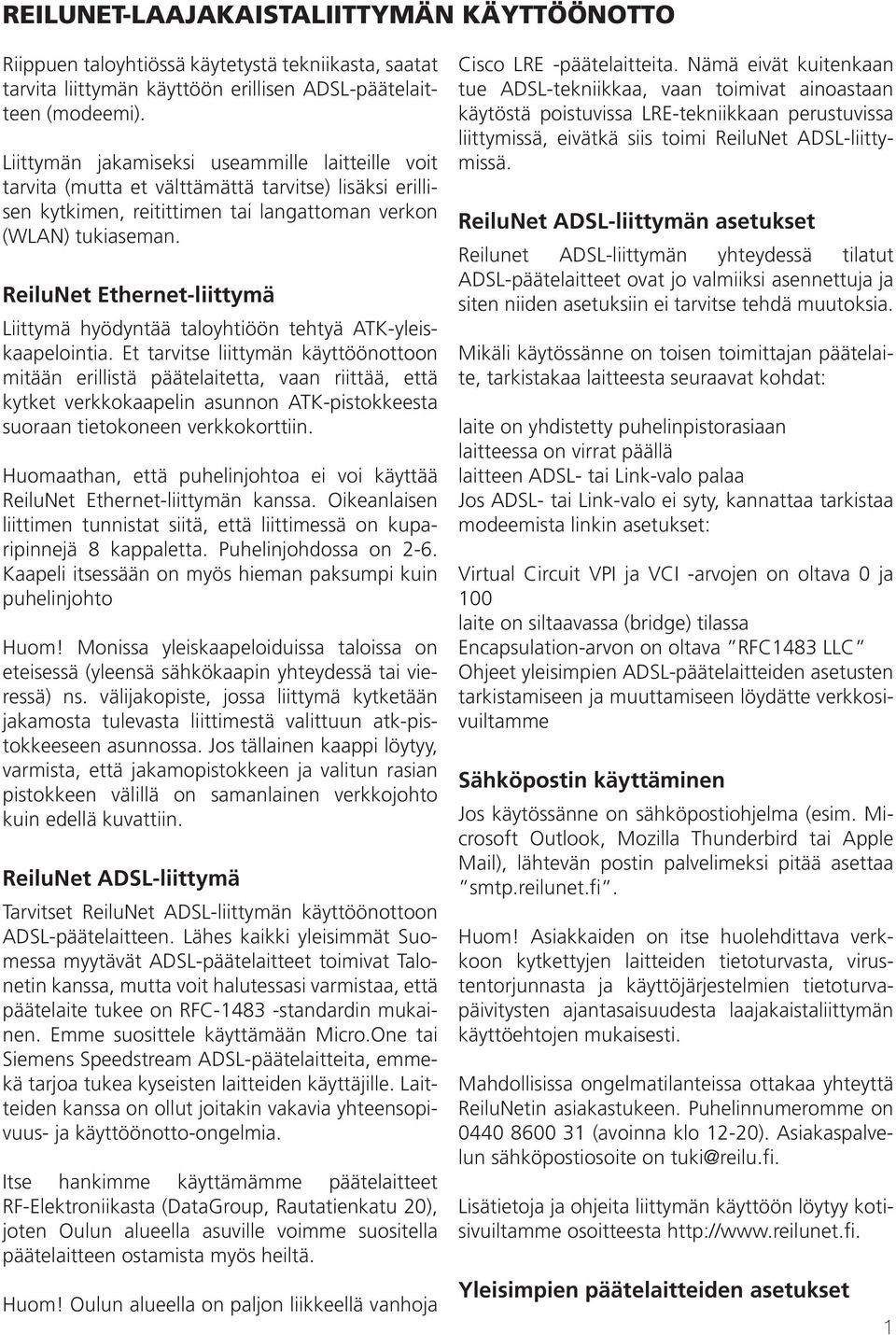 ReiluNet Ethernet-liittymä Liittymä hyödyntää taloyhtiöön tehtyä ATK-yleiskaapelointia.