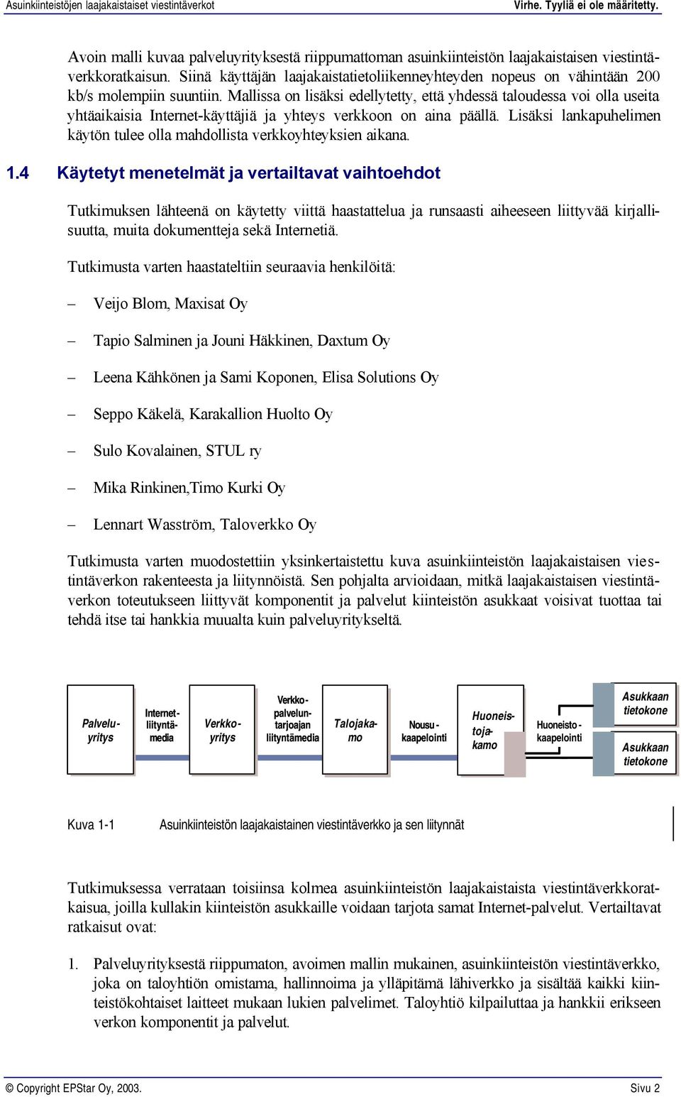 Mallissa on lisäksi edellytetty, että yhdessä taloudessa voi olla useita yhtäaikaisia Internet-käyttäjiä ja yhteys verkkoon on aina päällä.