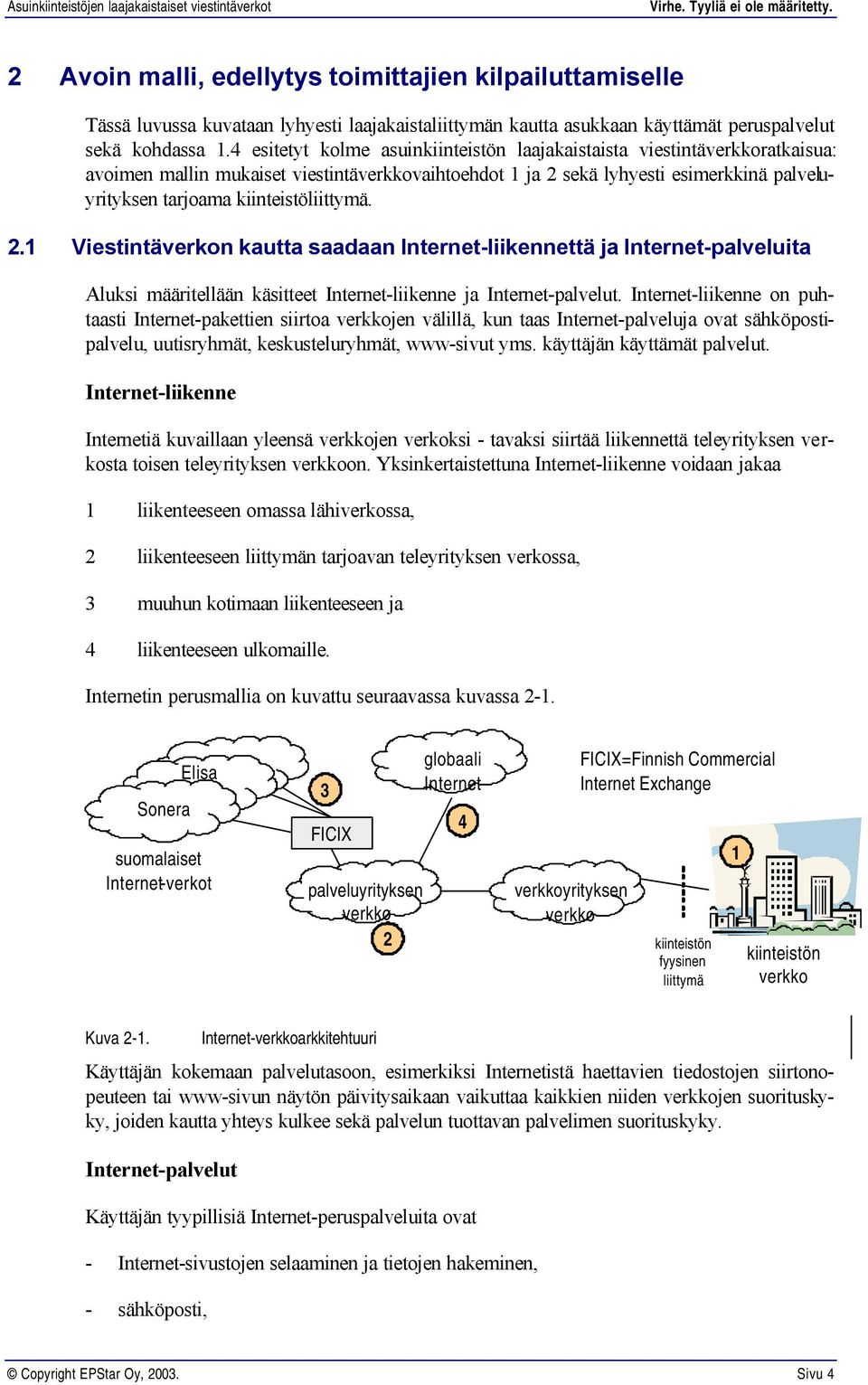 kiinteistöliittymä. 2.1 Viestintäverkon kautta saadaan Internet-liikennettä ja Internet-palveluita Aluksi määritellään käsitteet Internet-liikenne ja Internet-palvelut.