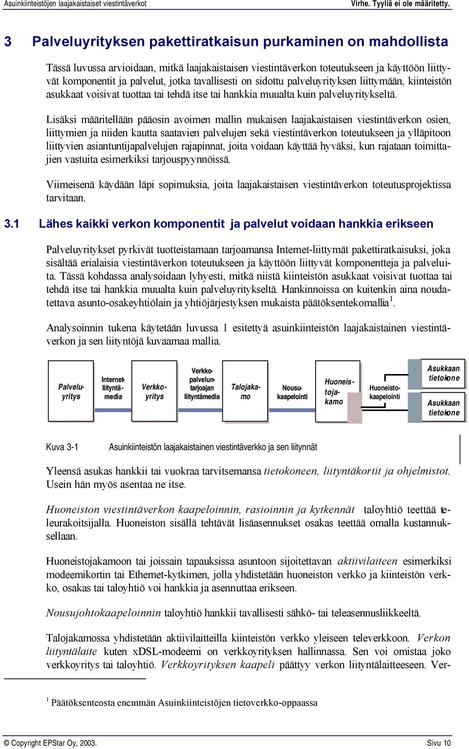 Lisäksi määritellään pääosin avoimen mallin mukaisen laajakaistaisen viestintäverkon osien, liittymien ja niiden kautta saatavien palvelujen sekä viestintäverkon toteutukseen ja ylläpitoon liittyvien