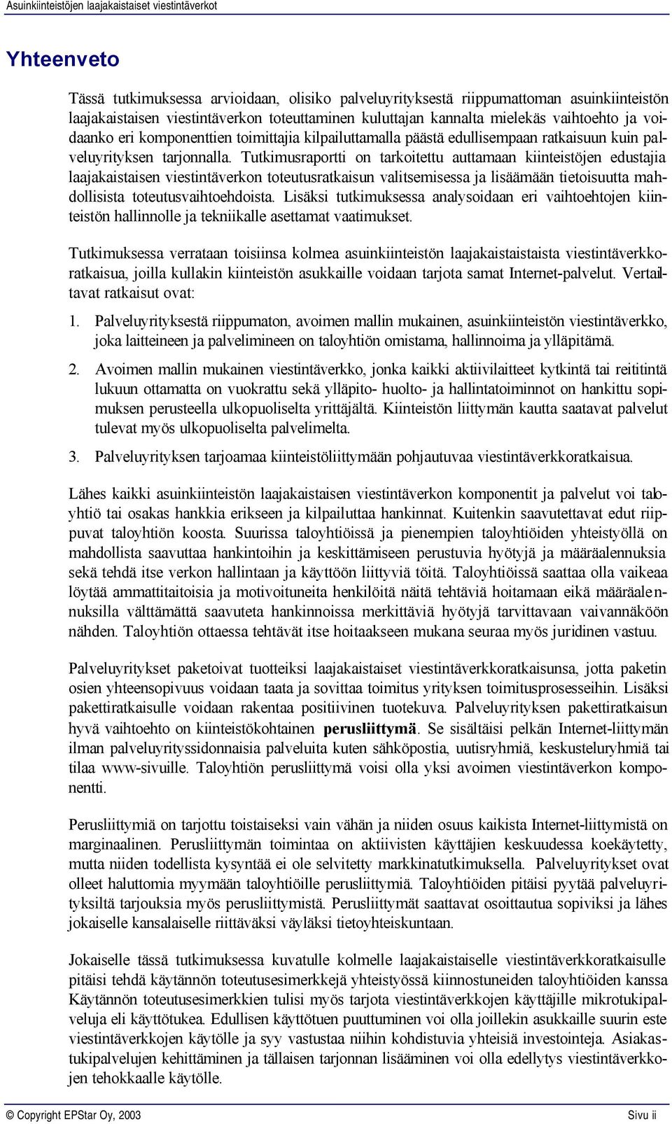 Tutkimusraportti on tarkoitettu auttamaan kiinteistöjen edustajia laajakaistaisen viestintäverkon toteutusratkaisun valitsemisessa ja lisäämään tietoisuutta mahdollisista toteutusvaihtoehdoista.