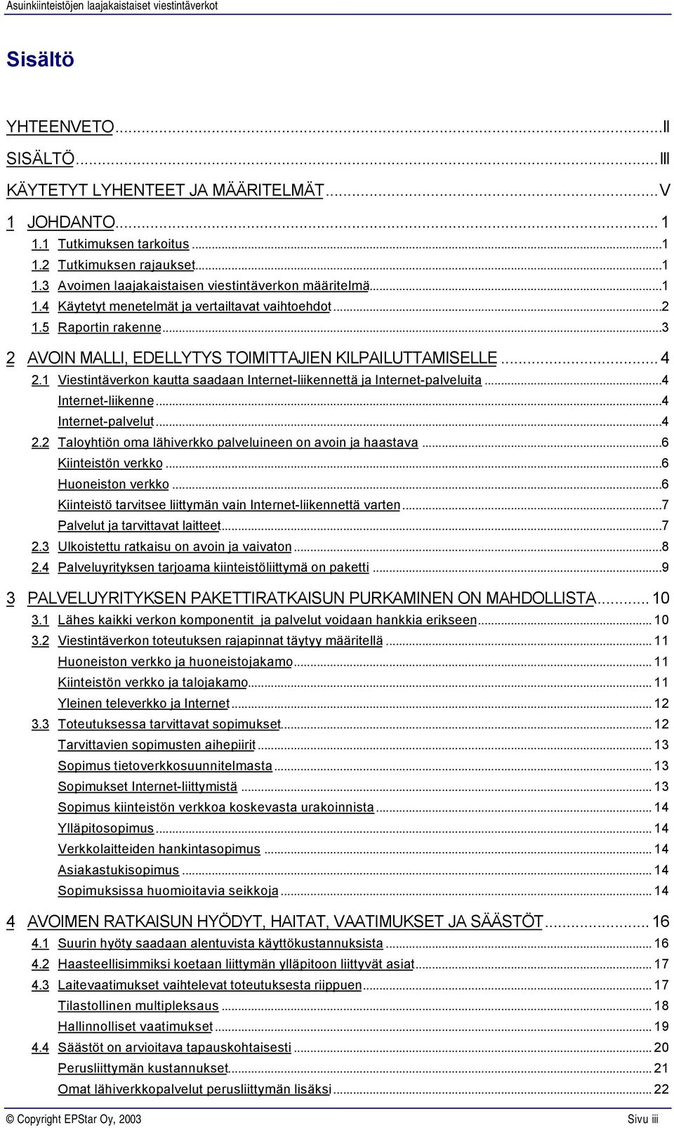 1 Viestintäverkon kautta saadaan Internet-liikennettä ja Internet-palveluita...4 Internet-liikenne...4 Internet-palvelut...4 2.2 Taloyhtiön oma lähiverkko palveluineen on avoin ja haastava.